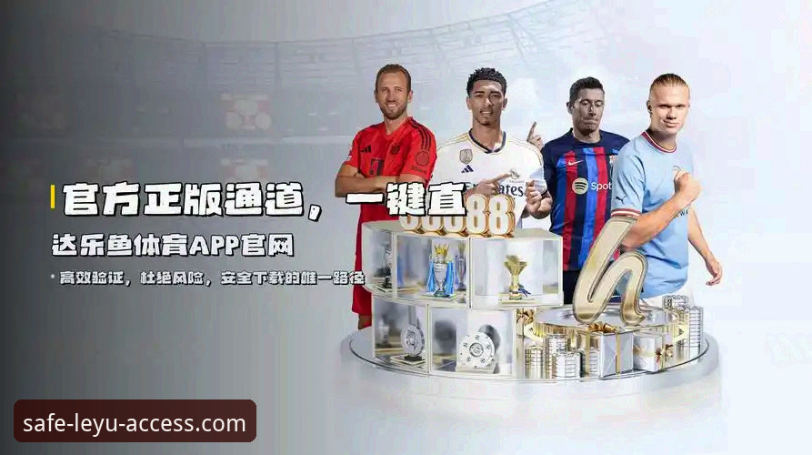 乐鱼体育平台安全访问通道,如何确保leyu手机app下载过程零风险?